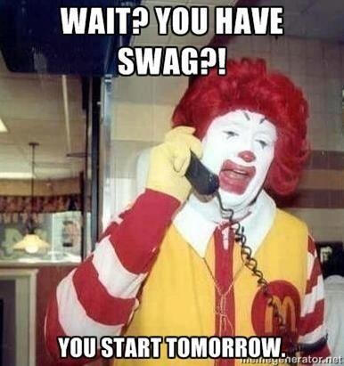 an old-er styled meme with all caps Impact font text over a picture of Ronald McDonald talking on a landline. upper text reads: "Wait? You have swag?!" bottom text reads: "You start tomorrow."